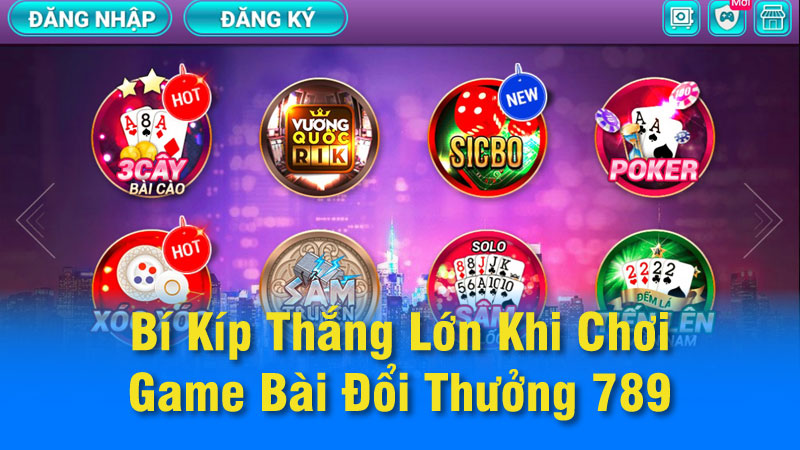 Bí Kíp Thắng Lớn Khi Chơi Game Bài Đổi Thưởng 789 5 game-bai-doi-thuong-789-cong-game